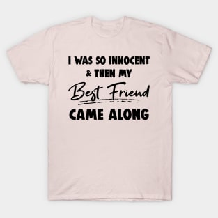 I Was So Innocent And Then My Best Friend Came Along Shirt T-Shirt